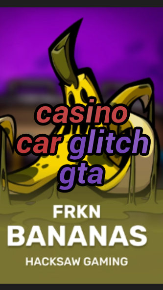 casino car glitch gta-3xn3u5udepyz9m9w5iat.com